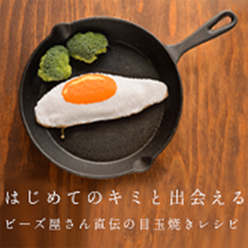 はじめてのキミと出会える。ビーズ屋さん直伝の目玉焼きレシピ
