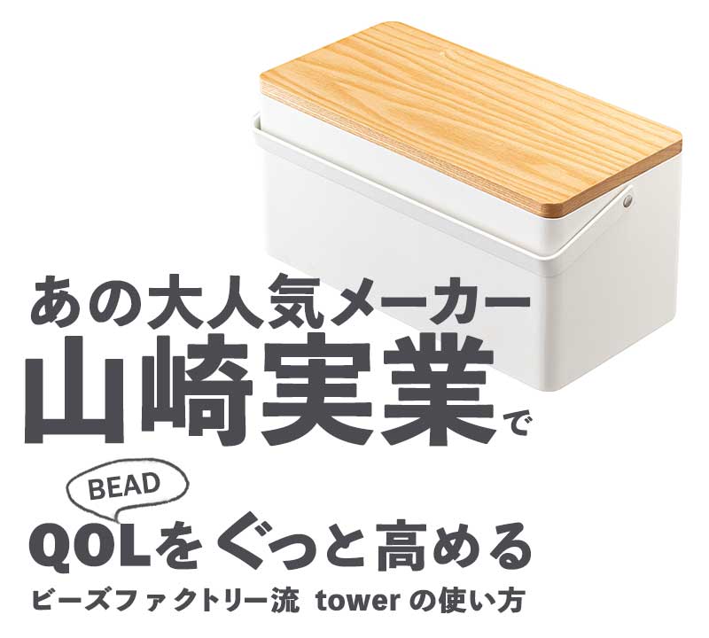 山崎実業でQuality of beadlife がぐっと高まるビーズファクトリー流タワーの使い方