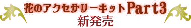 花のアクセサリーキット Part3 4月21日発売予定